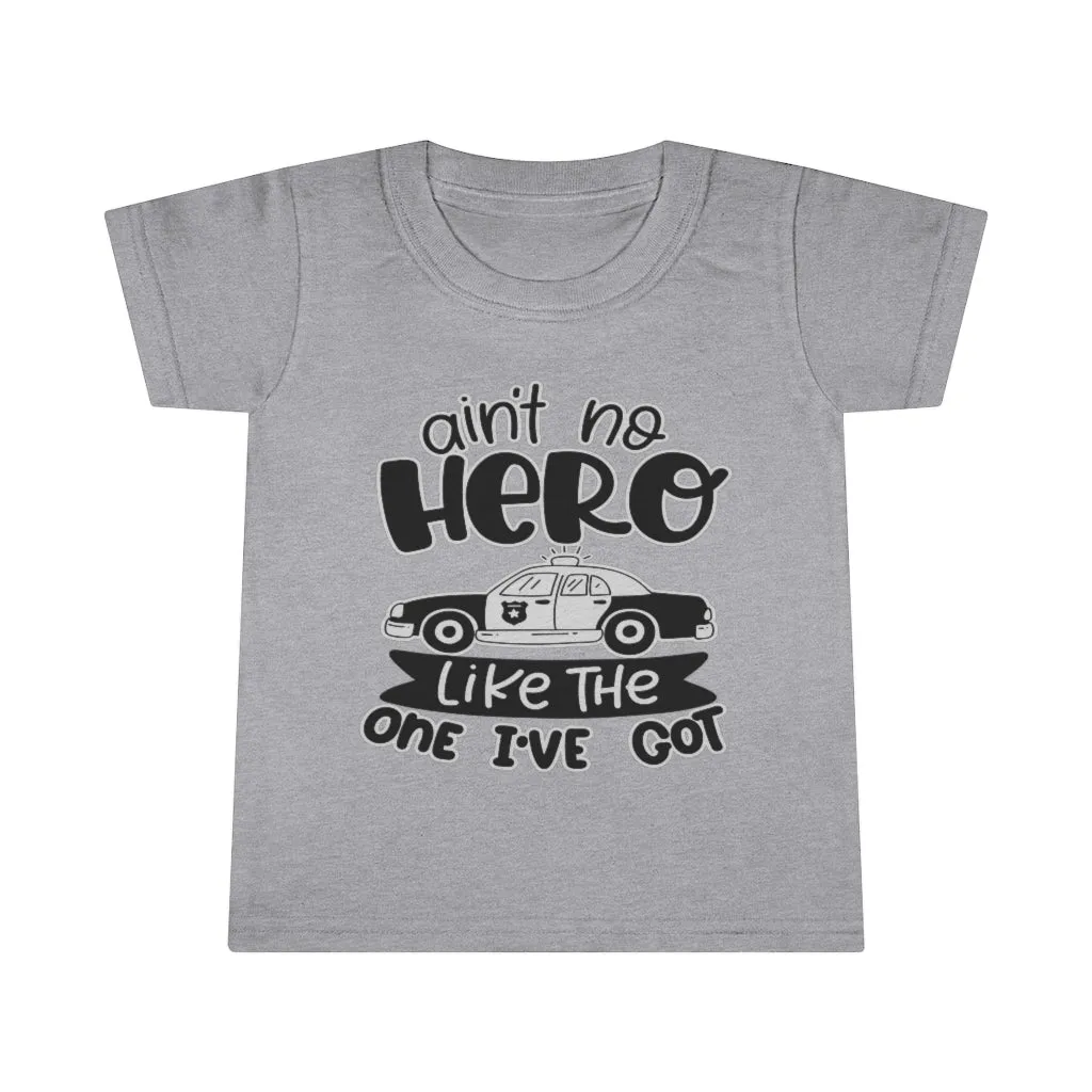 Ain't No Hero Like The One I've Got © Toddler Tee (Police)