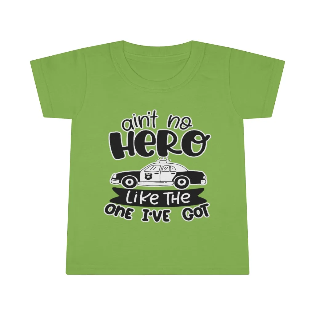 Ain't No Hero Like The One I've Got © Toddler Tee (Police)