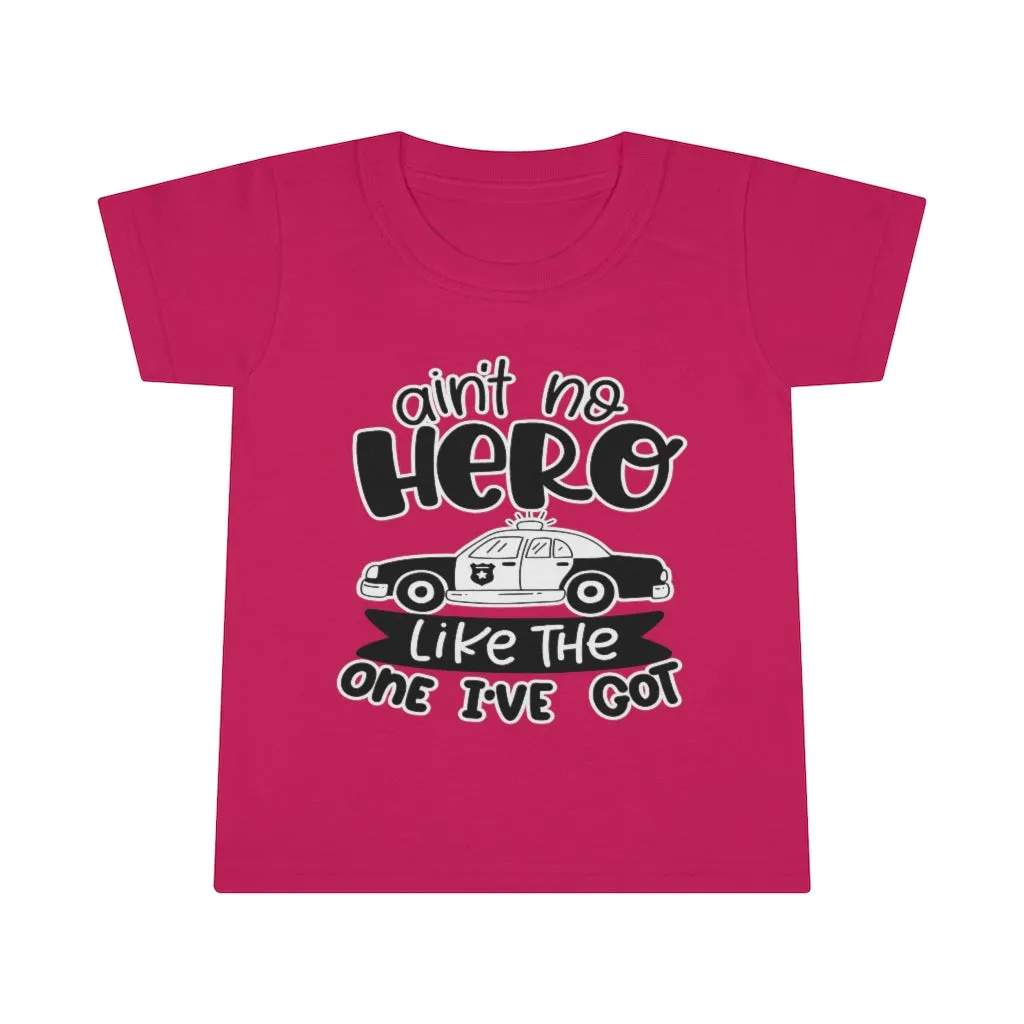 Ain't No Hero Like The One I've Got © Toddler Tee (Police)